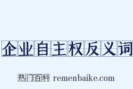 企业自主权反义词是什么意思的图片